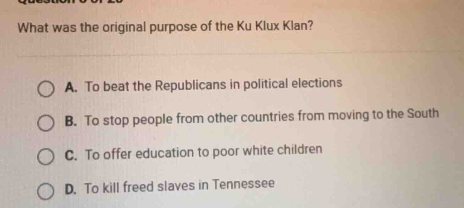 what was the original purpose of the ku klux klan? a. to beat the repub…