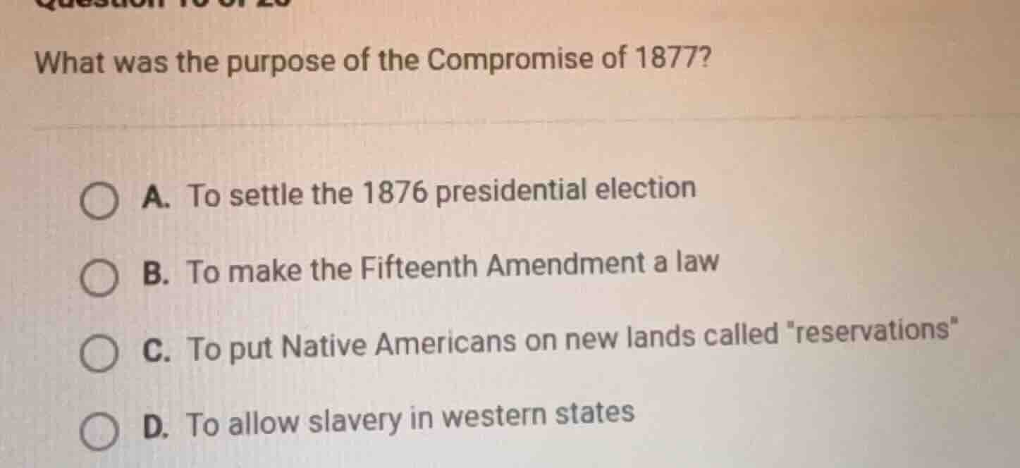 what was the purpose of the compromise of 1877? a. to settle the 1876 p…