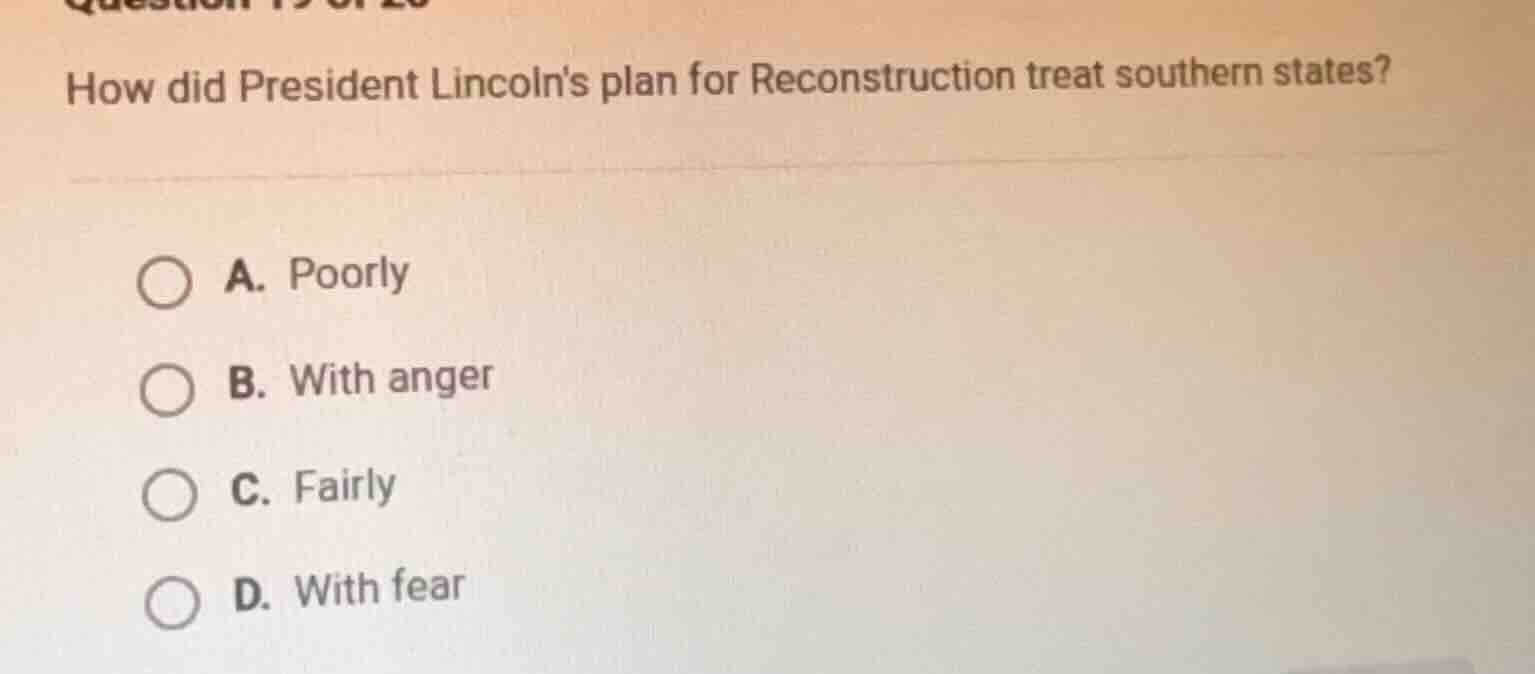 question 19 of 20 how did president lincolns plan for reconstruction tr…