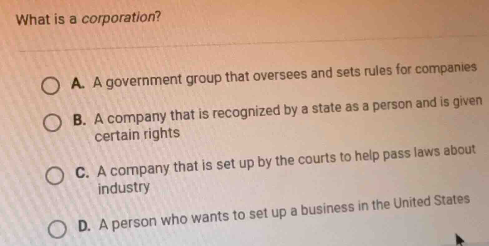 what is a corporation? a. a government group that oversees and sets rul…