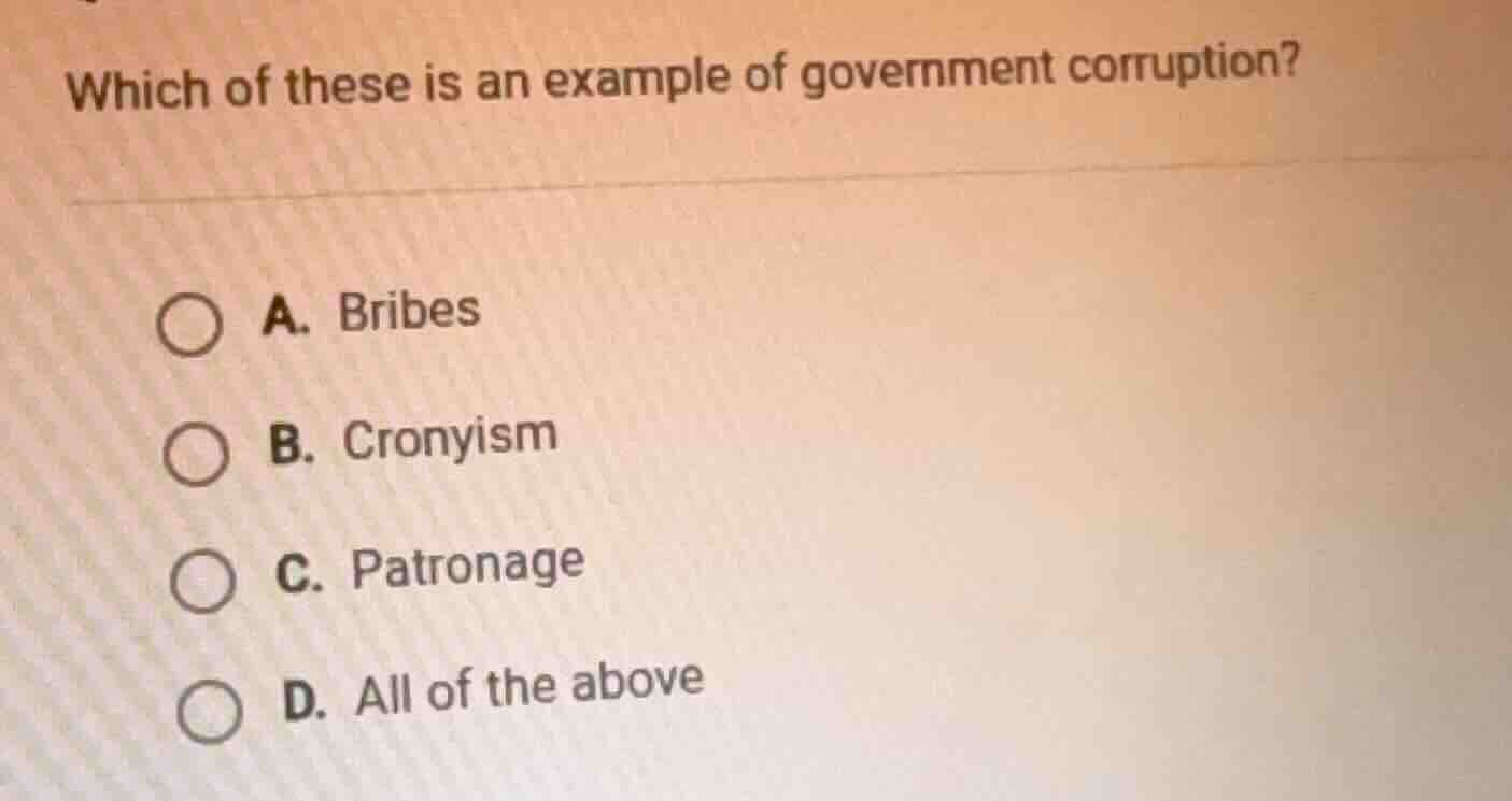 which of these is an example of government corruption? a. bribes b. cro…
