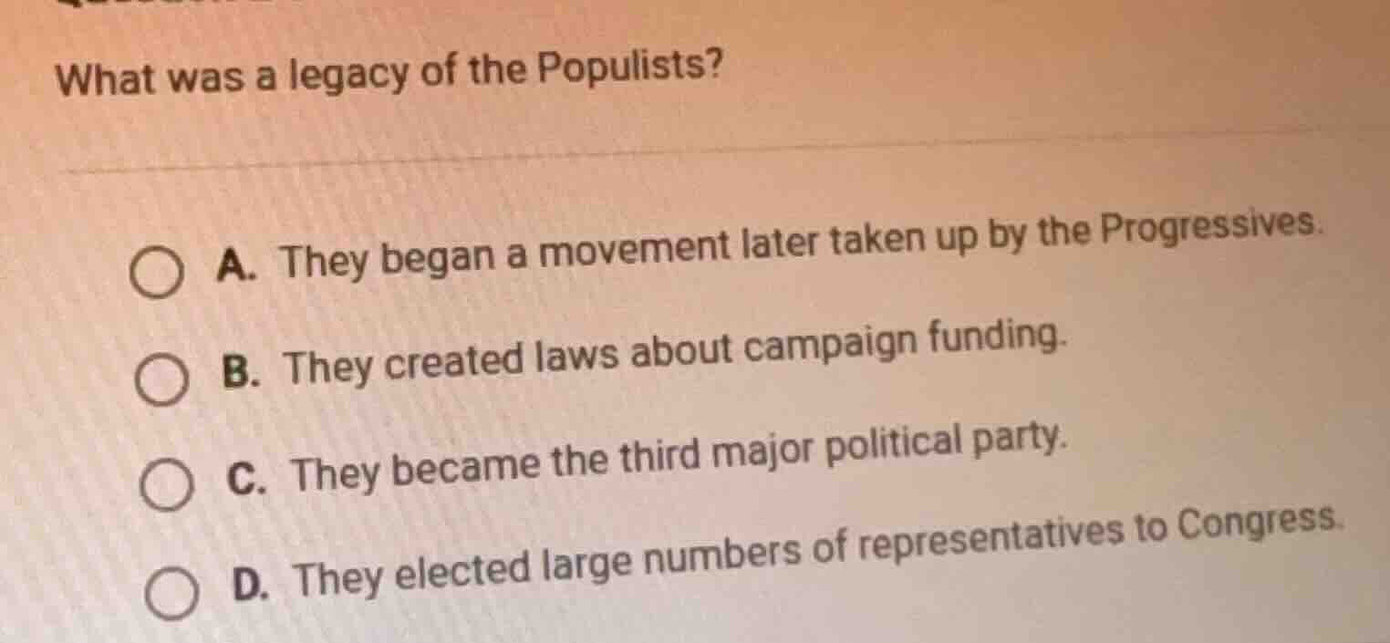 what was a legacy of the populists? a. they began a movement later take…