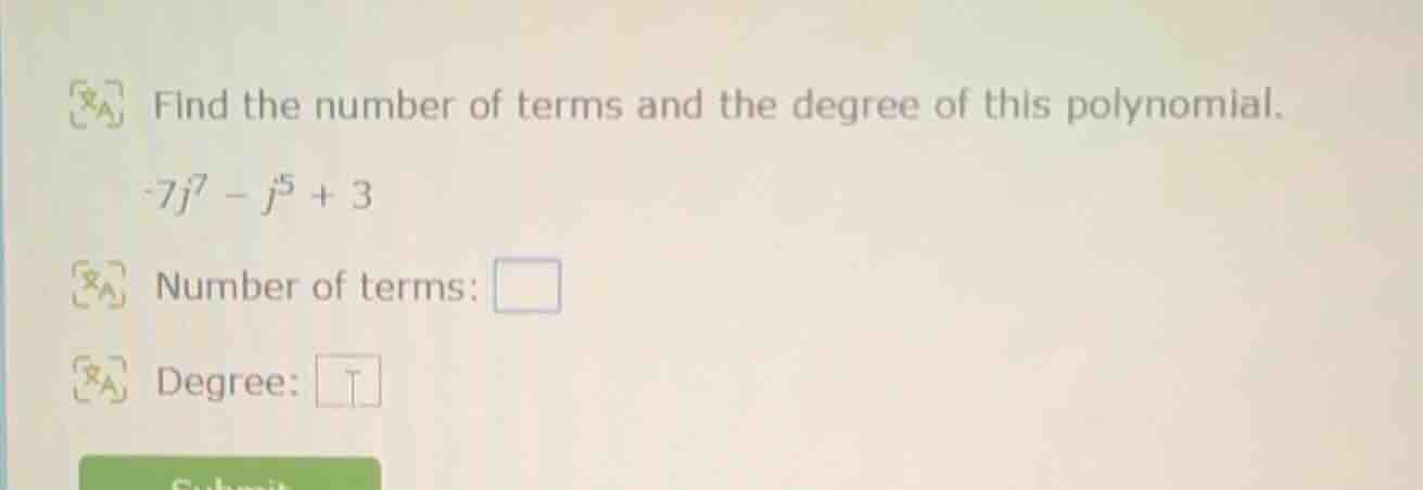 find the number of terms and the degree of this polynomial. -7j⁷ - j⁵ +…