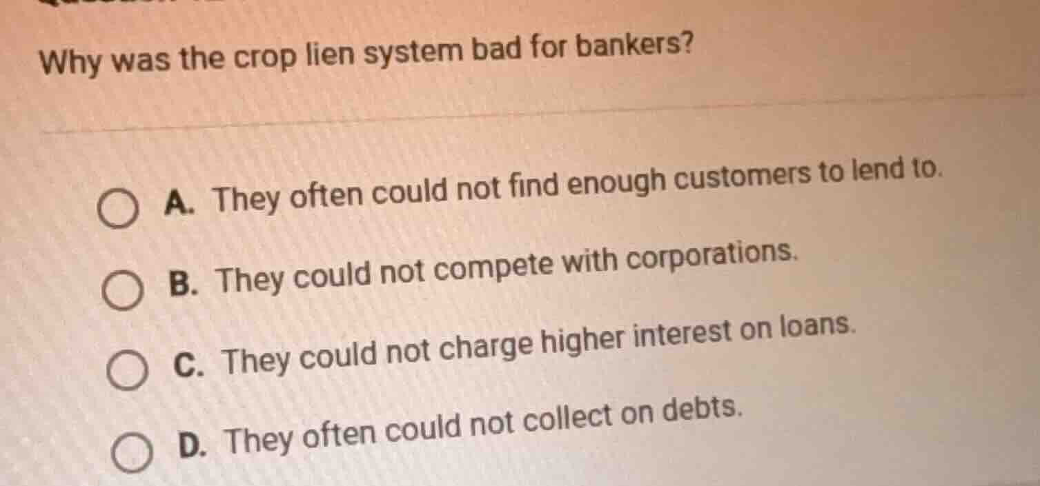 why was the crop lien system bad for bankers? a. they often could not f…