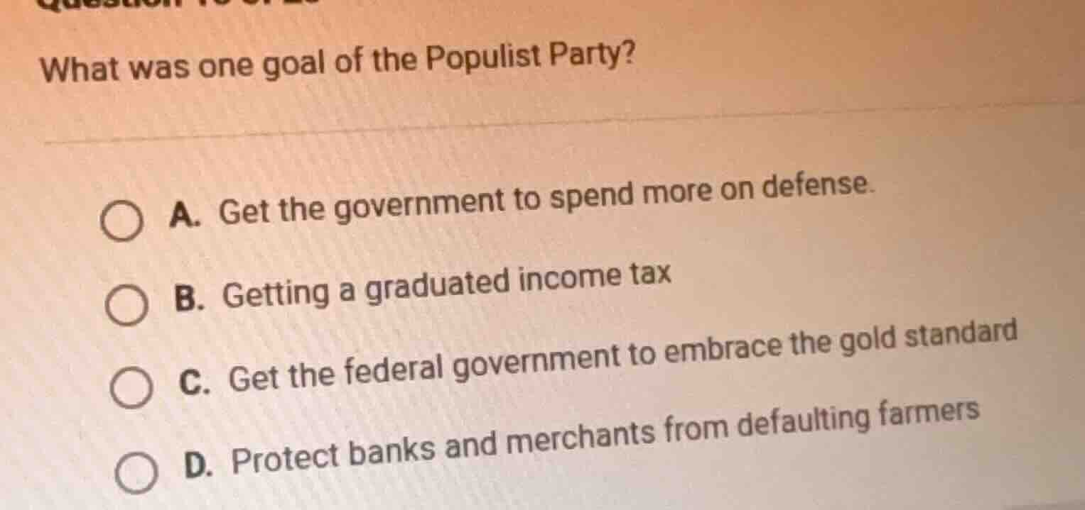 what was one goal of the populist party? a. get the government to spend…
