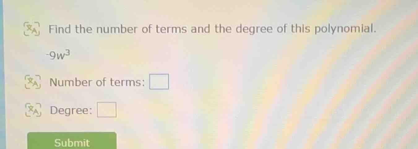 find the number of terms and the degree of this polynomial. $-9w^{3}$ n…