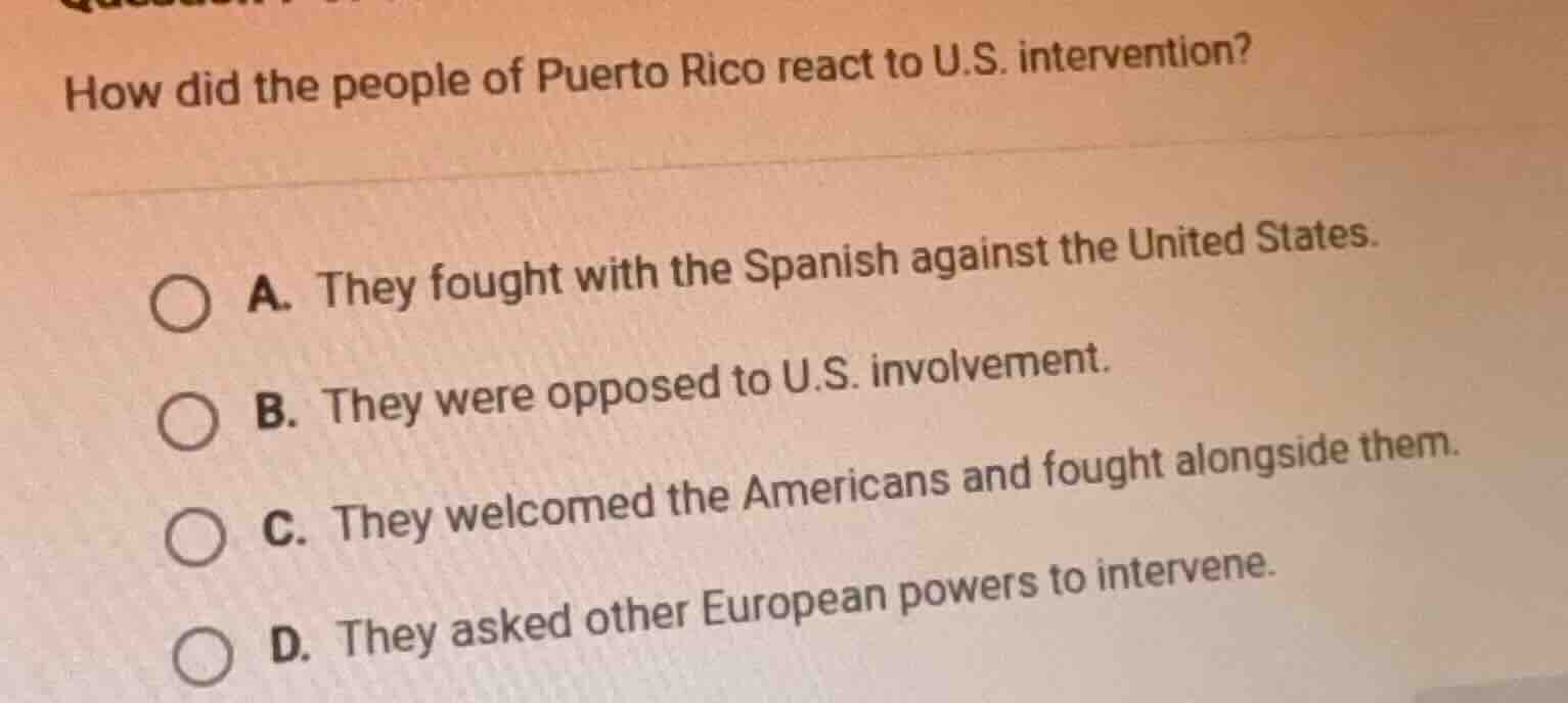 how did the people of puerto rico react to u.s. intervention? a. they f…