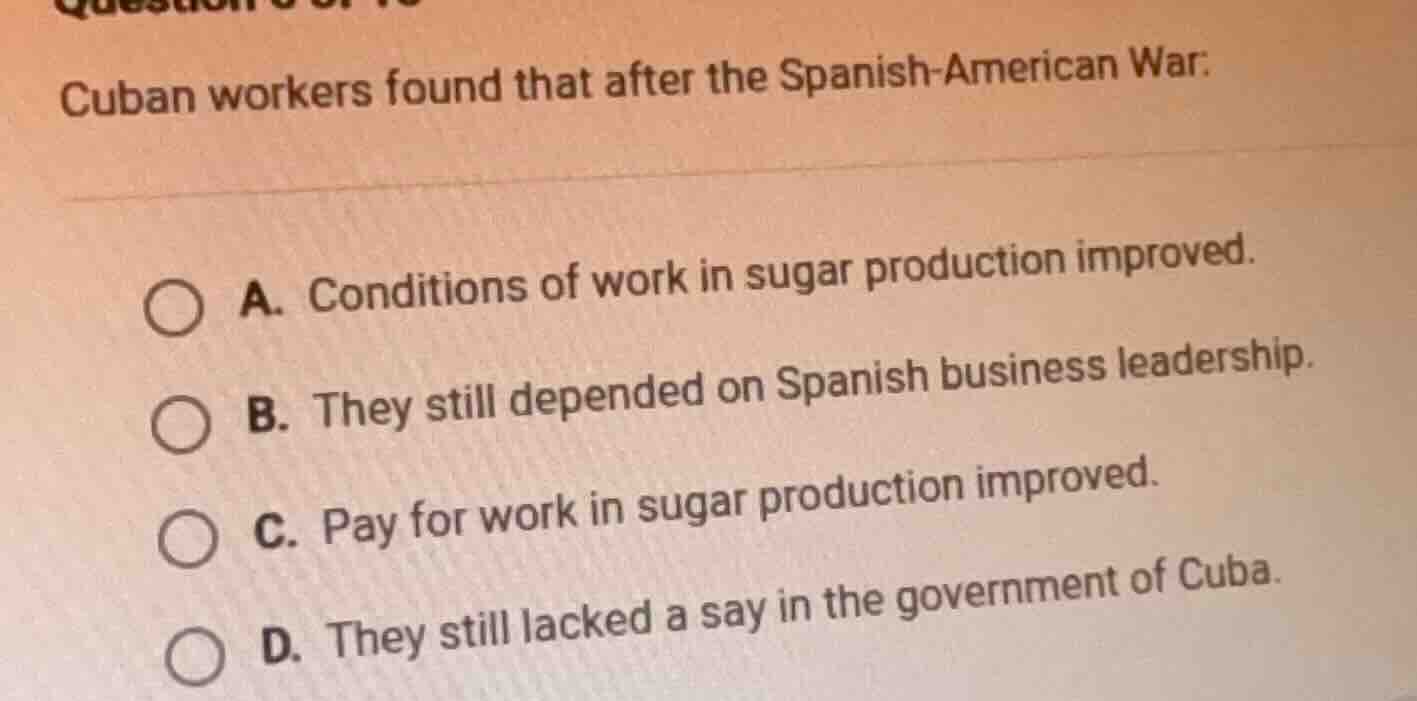 cuban workers found that after the spanish - american war: a. condition…