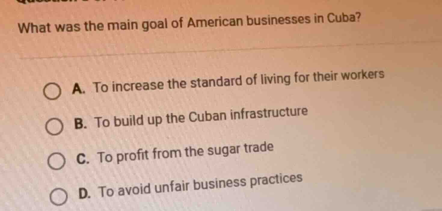 what was the main goal of american businesses in cuba? a. to increase t…