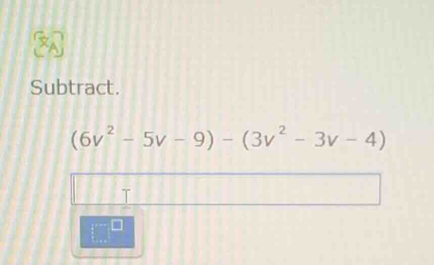 subtract. $(6v^{2} - 5v - 9) - (3v^{2} - 3v - 4)$