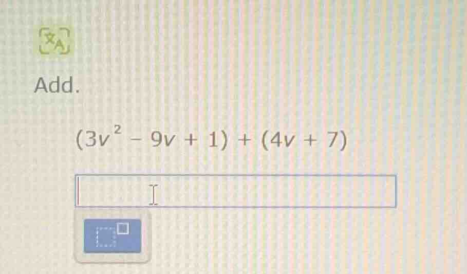 add. $(3v^{2} - 9v + 1) + (4v + 7)$