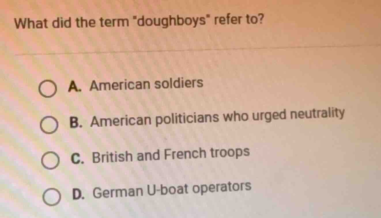 what did the term \doughboys\ refer to? a. american soldiers b. america…