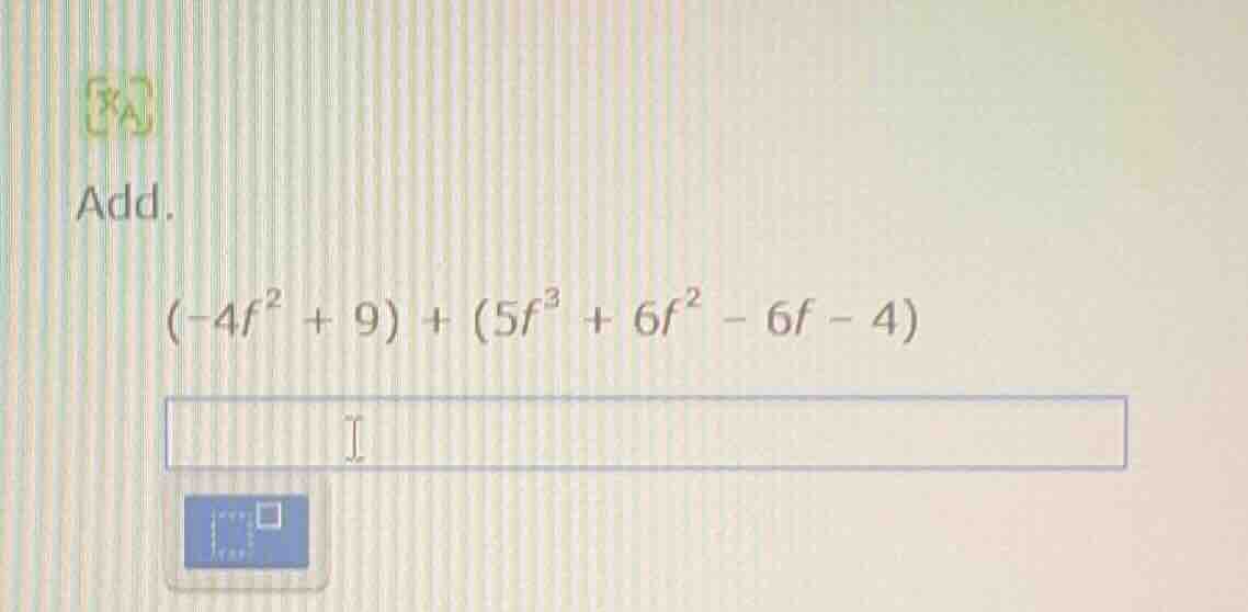 add. $(-4f^2 + 9) + (5f^3 + 6f^2 - 6f - 4)$