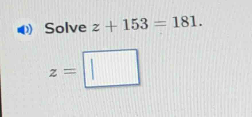 solve $z + 153 = 181$. $z = \\square$