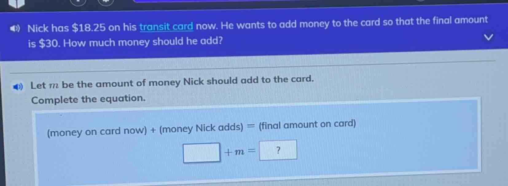 nick has $18.25 on his transit card now. he wants to add money to the c…