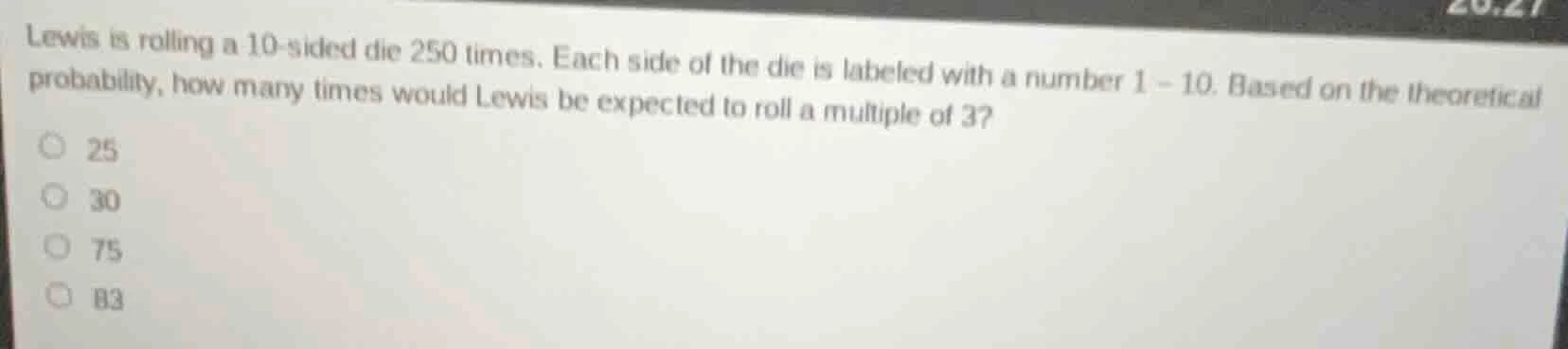 lewis is rolling a 10 - sided die 250 times. each side of the die is la…