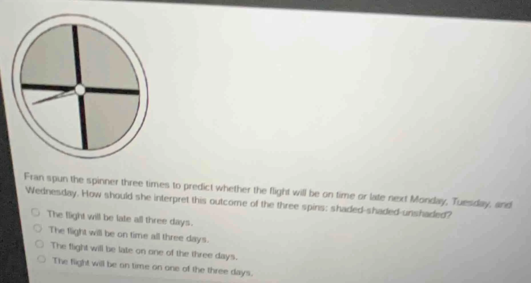 fran spun the spinner three times to predict whether the flight will be…