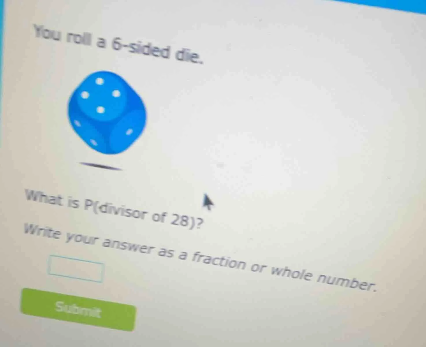 you roll a 6 - sided die. what is p(divisor of 28)? write your answer a…