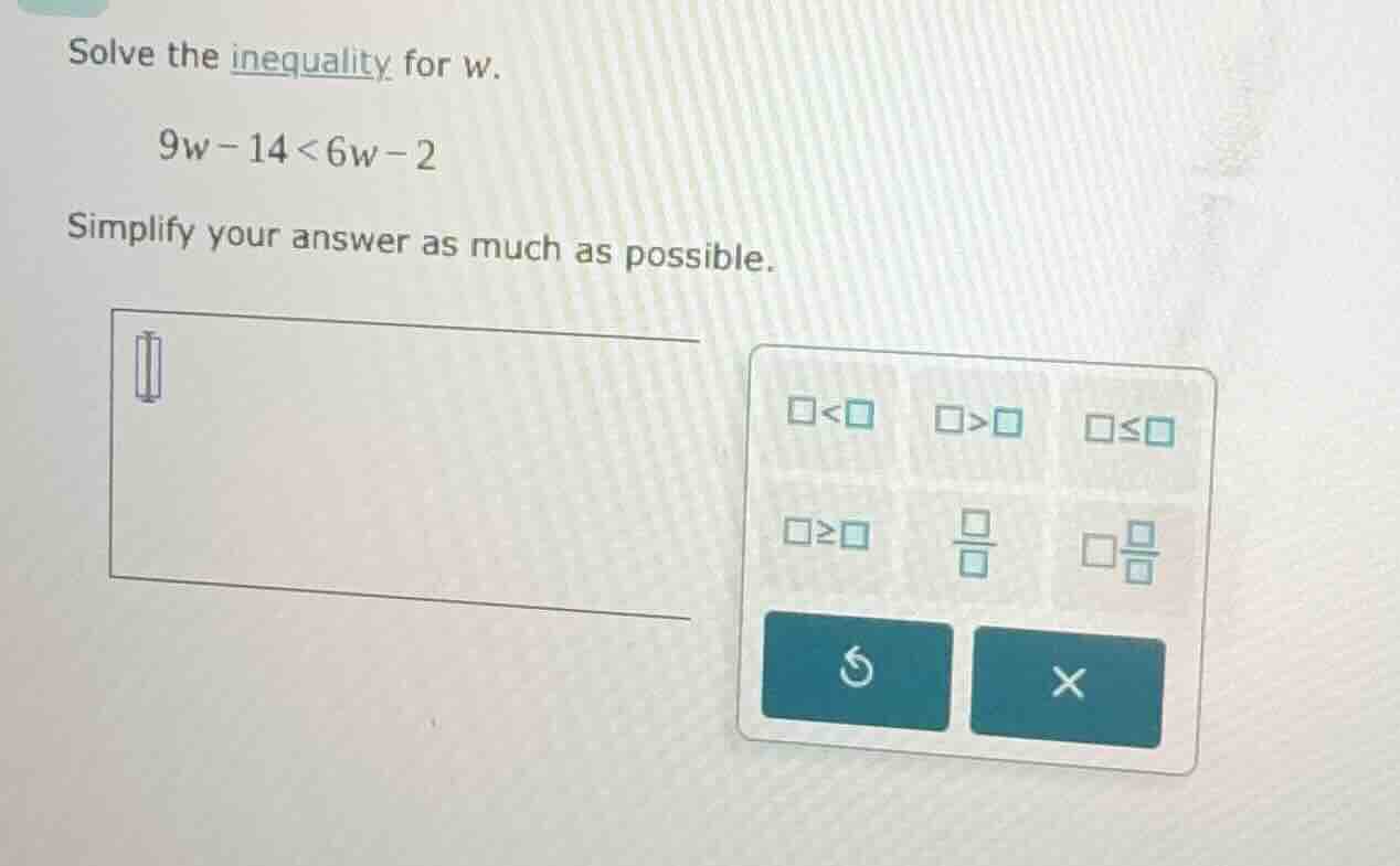 solve the inequality for w. 9w - 14 < 6w - 2 simplify your answer as mu…