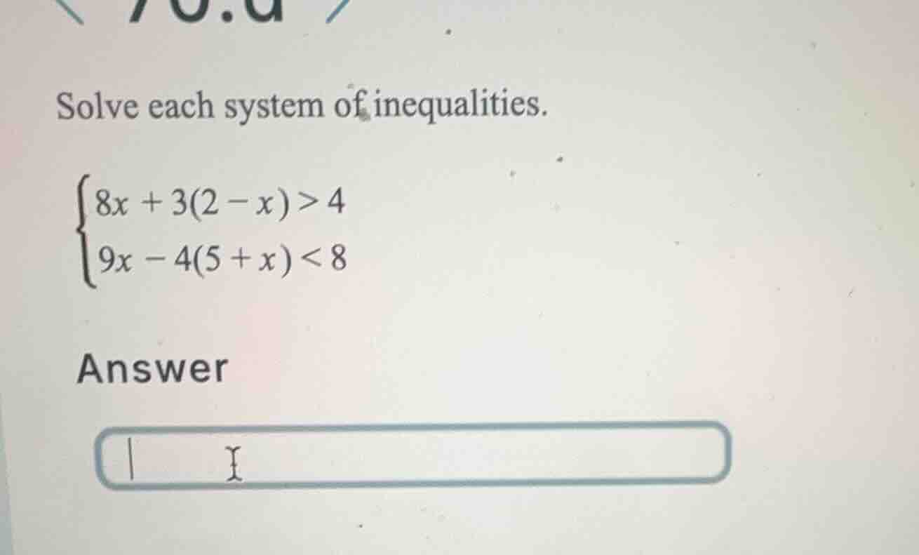 solve each system of inequalities. \\begin{cases} 8x + 3(2 - x) > 4 \\\…