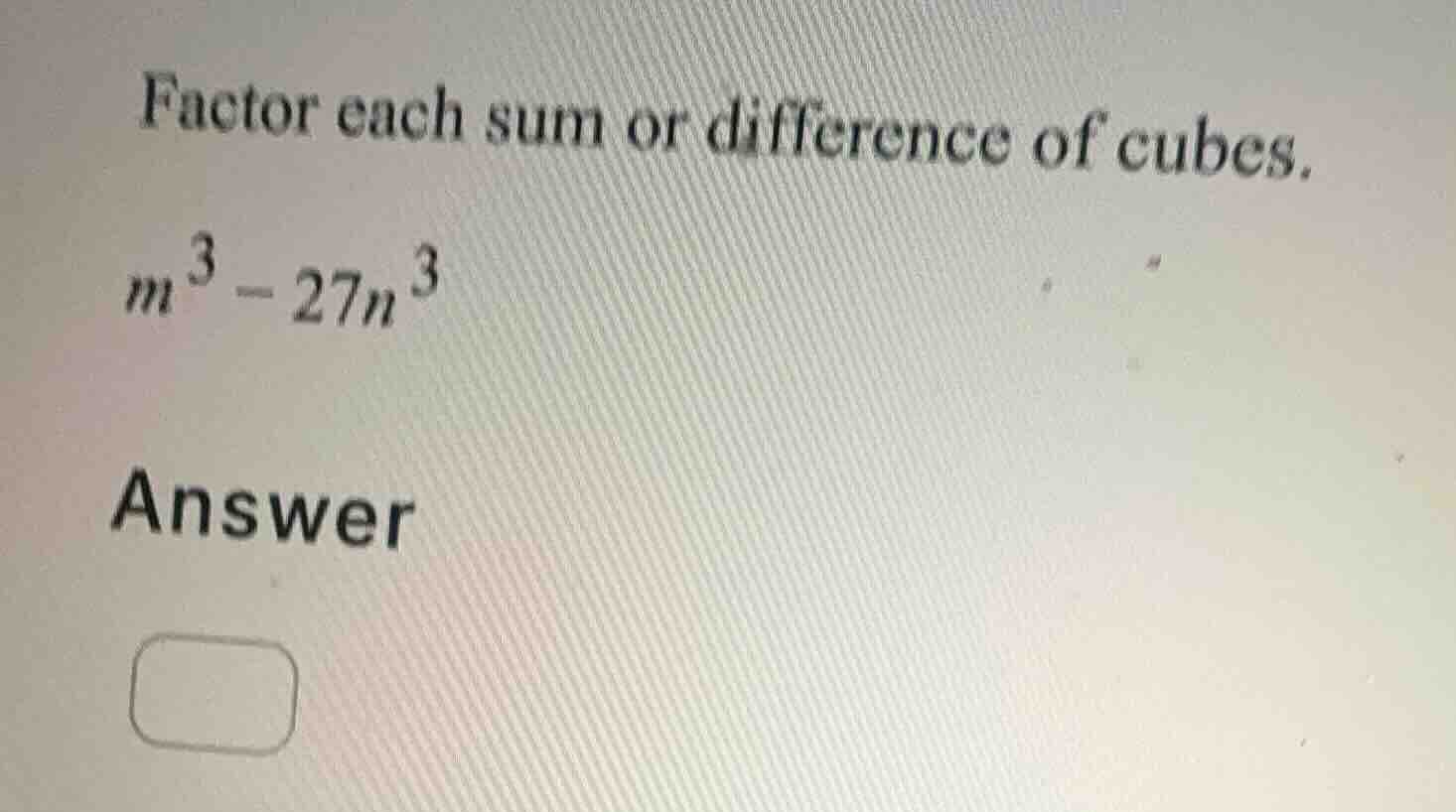 factor each sum or difference of cubes. $m^3 - 27n^3$ answer