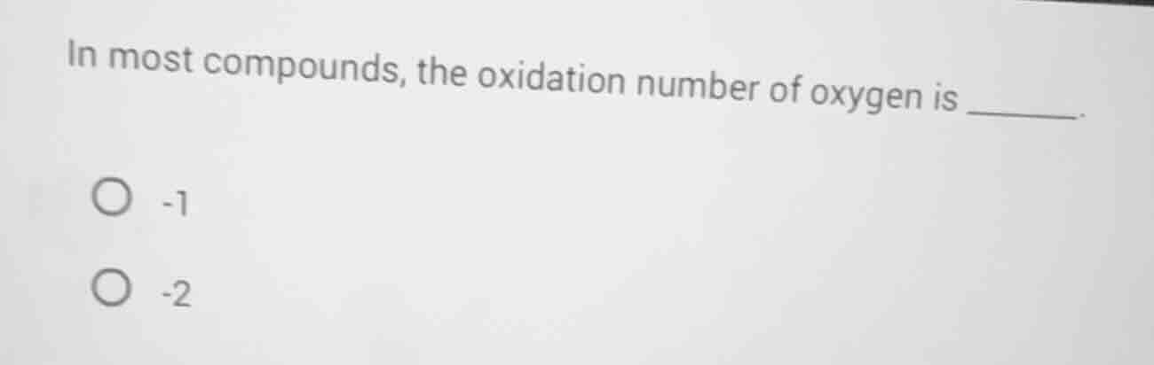 in most compounds, the oxidation number of oxygen is ______. -1 -2