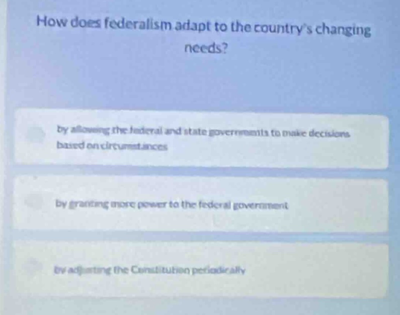 how does federalism adapt to the countrys changing needs? by allowing t…