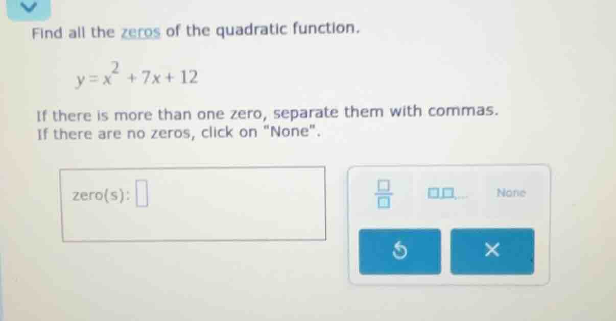 find all the zeros of the quadratic function. $y = x^2 + 7x + 12$ if th…