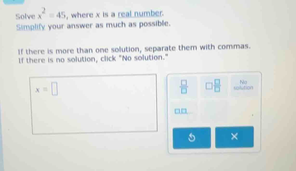 solve ( x^2 = 45 ), where ( x ) is a real number. simplify your answer …