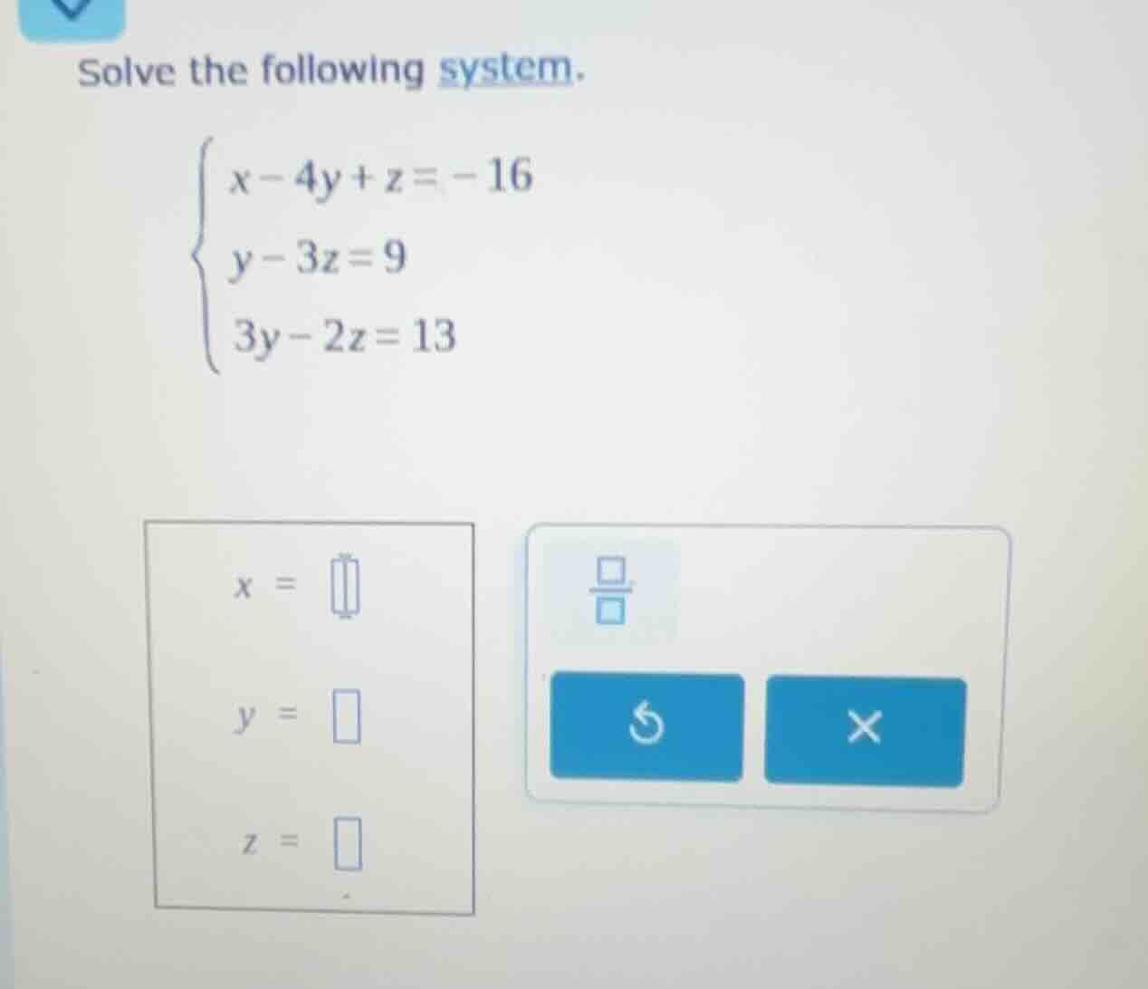 solve the following system.\\begin{cases}x - 4y + z = -16\\\\y - 3z = 9…