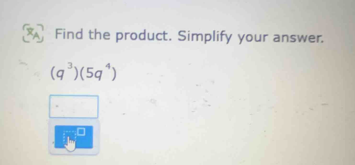 find the product. simplify your answer. $(q^{3})(5q^{4})$