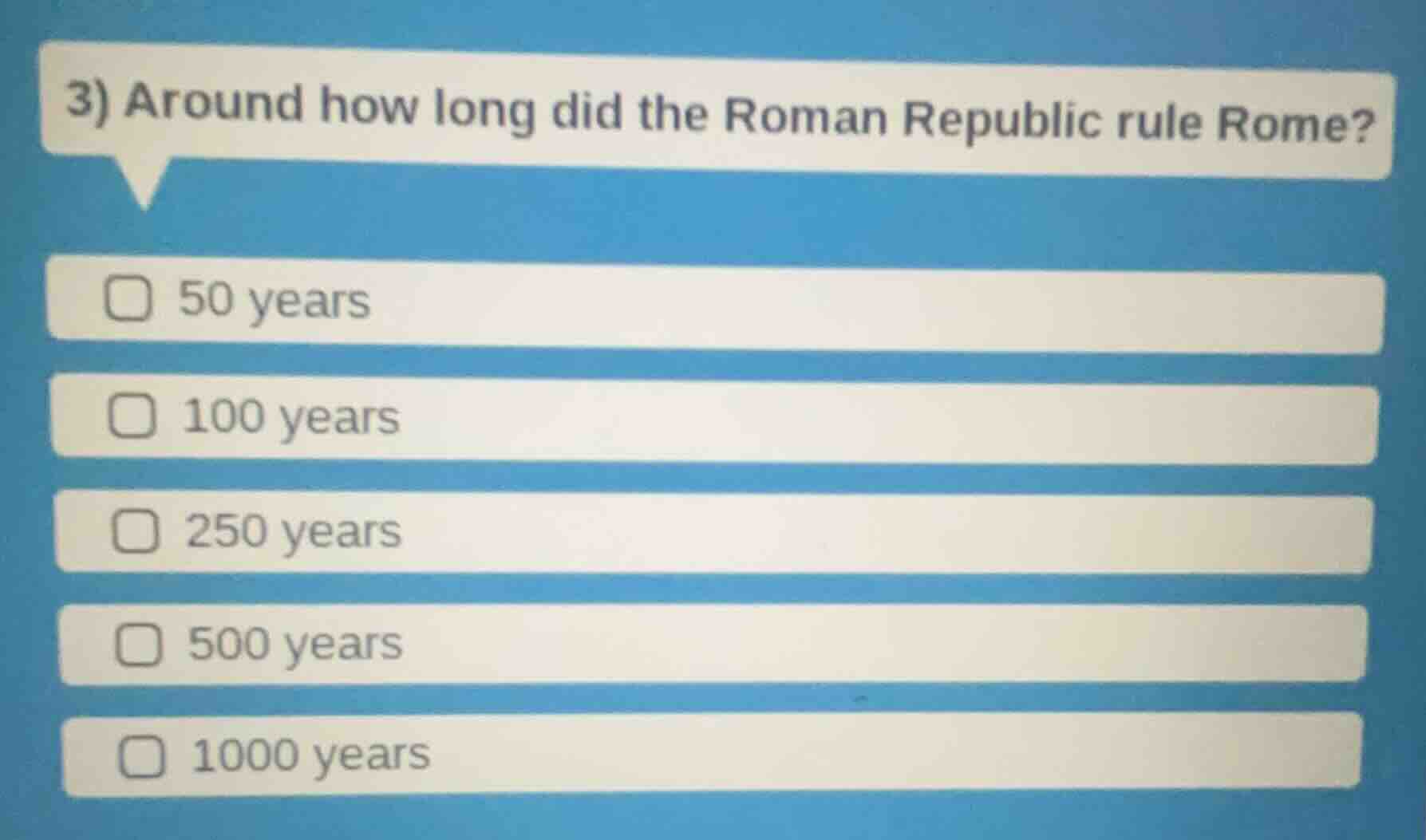 3) around how long did the roman republic rule rome? 50 years 100 years…