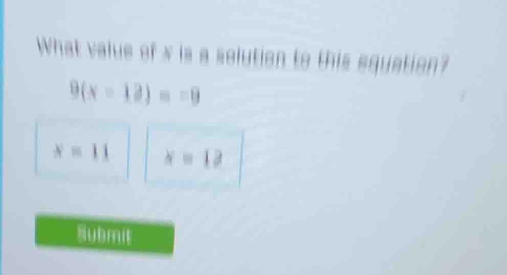 what value of x is a solution to this equation? 9(x - 12) = -9 x = 11 x…