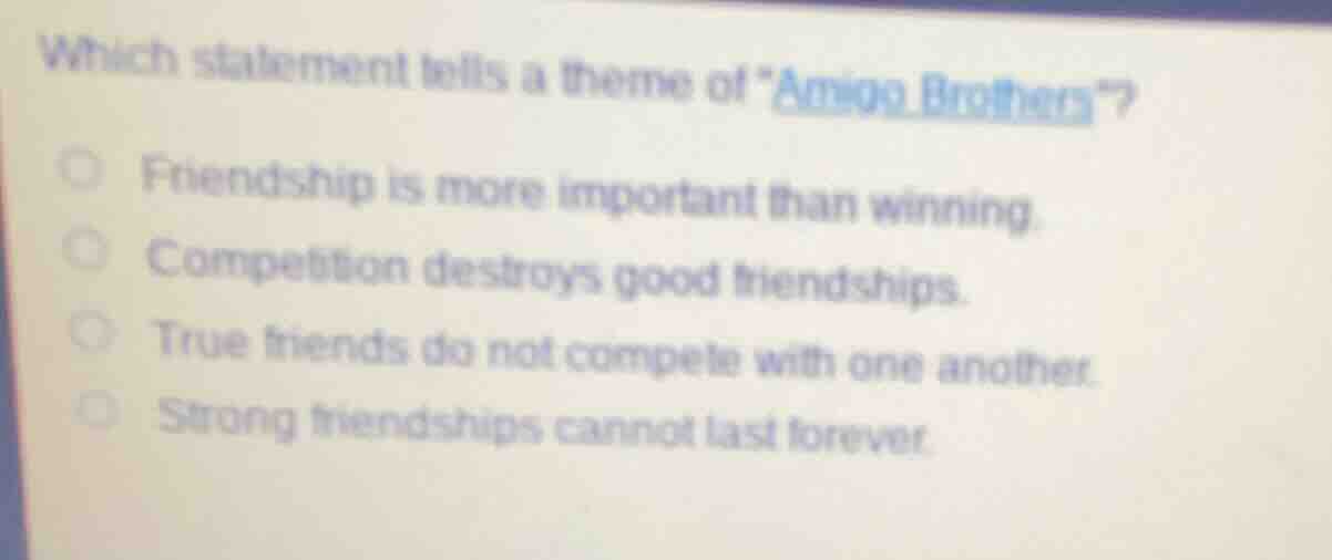 which statement tells a theme of \amigo brothers\? - friendship is more…