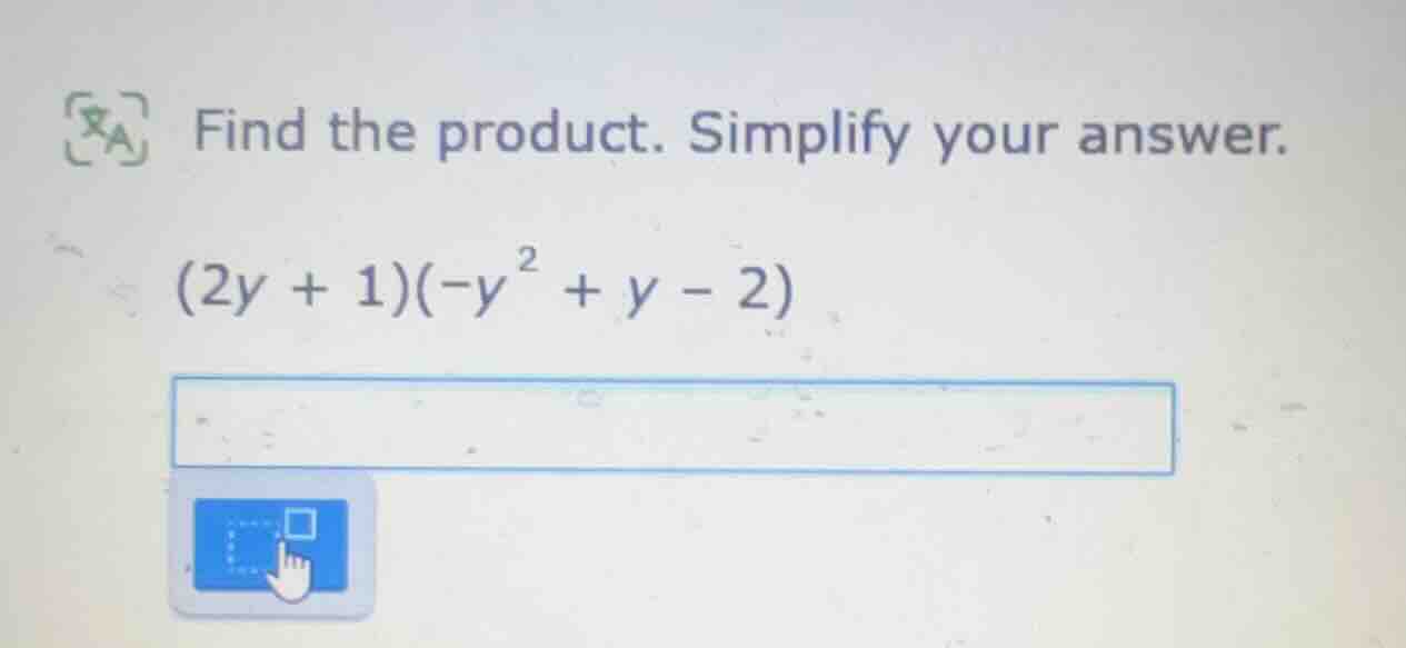 find the product. simplify your answer. (2y + 1)(-y² + y - 2)