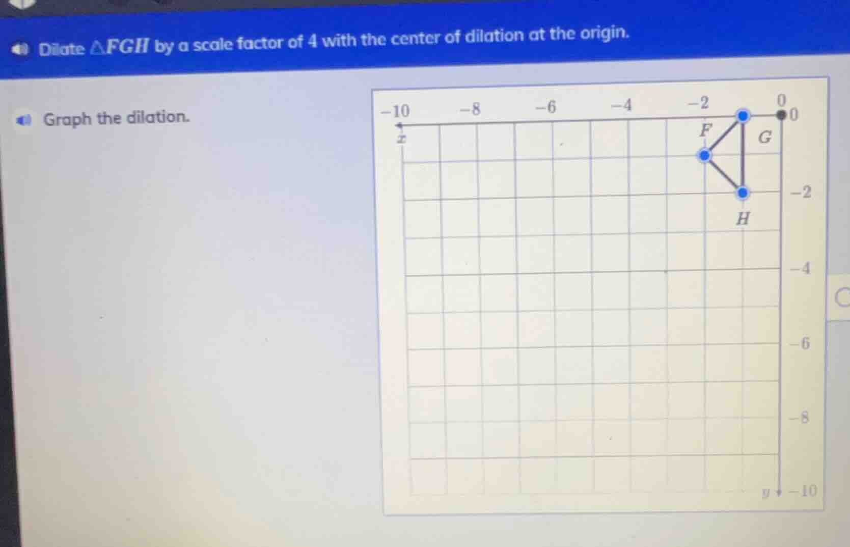 dilate △fgh by a scale factor of 4 with the center of dilation at the o…