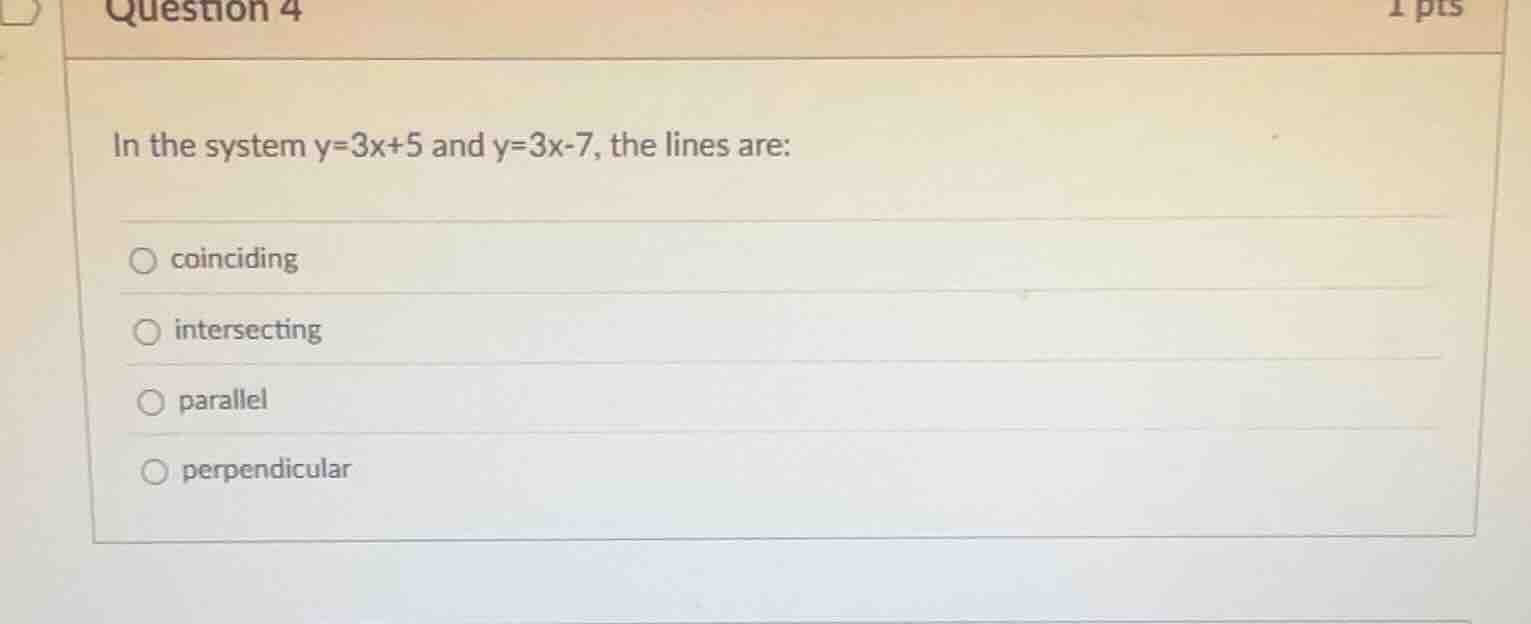 question 4 1 pts in the system y=3x+5 and y=3x-7, the lines are: ○ coin…