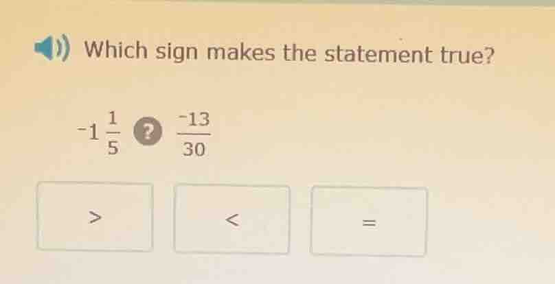 which sign makes the statement true? $-1 \\frac{1}{5}$ $\\boldsymbol{?}…