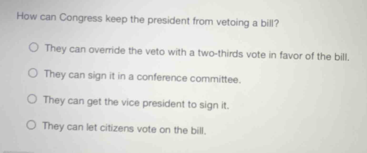 how can congress keep the president from vetoing a bill? ○ they can ove…