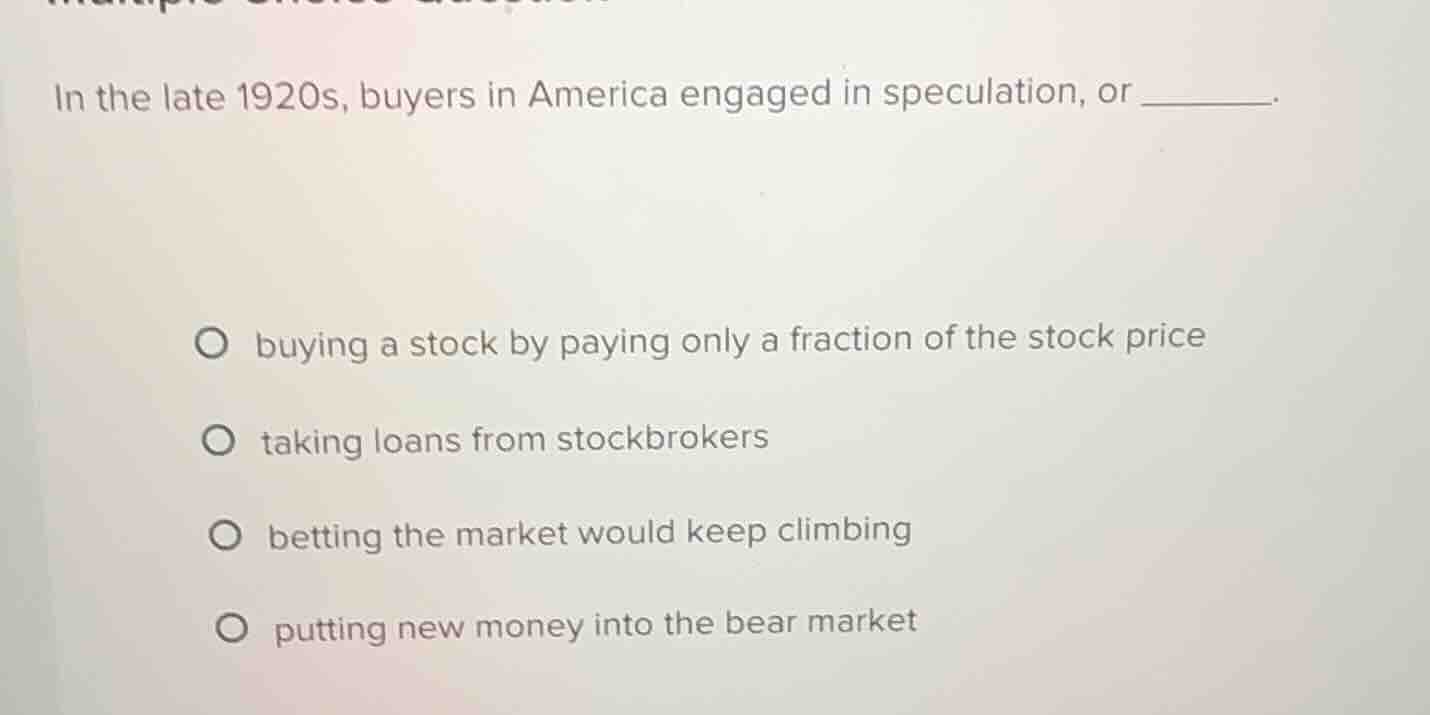 in the late 1920s, buyers in america engaged in speculation, or ______.…