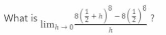 what is \\(\\lim_{h \\to 0} \\frac{8\\left(\\frac{1}{2} + h\ ight)^8 - …