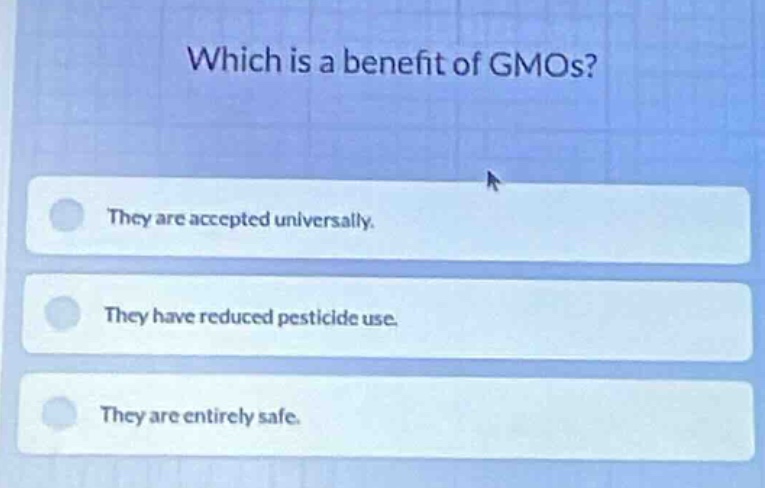 which is a benefit of gmos? - they are accepted universally. - they hav…
