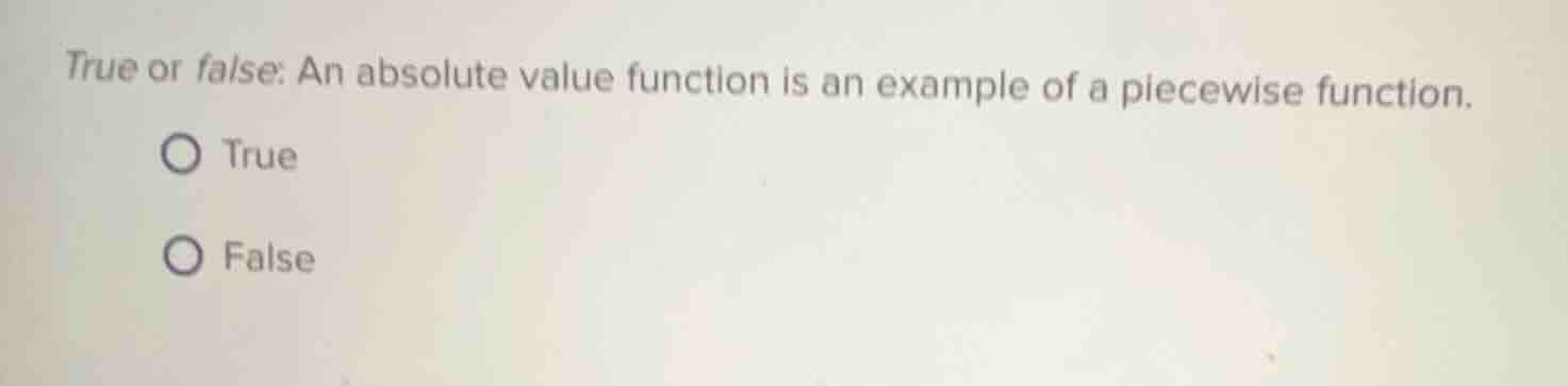 true or false: an absolute value function is an example of a piecewise …