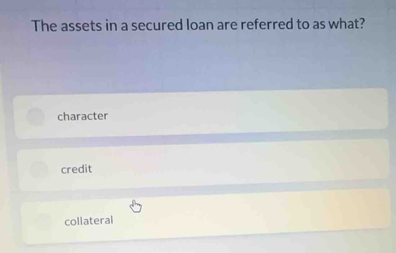 the assets in a secured loan are referred to as what? character credit …