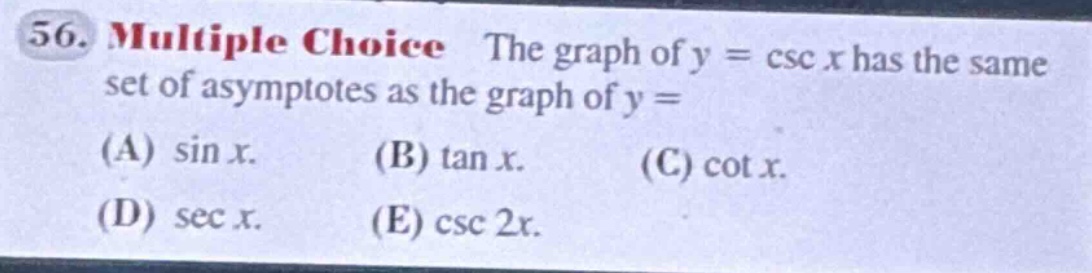 56. multiple choice the graph of $y = \\csc x$ has the same set of asym…