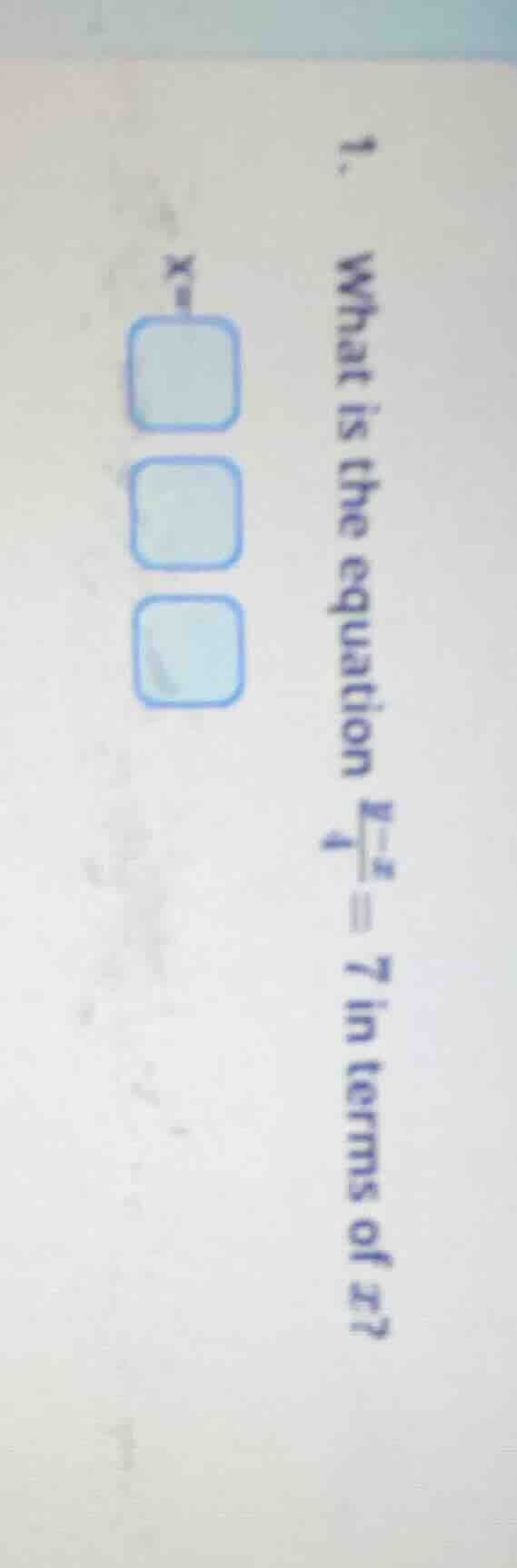 1. what is the equation \\(\\frac{x - 1}{4} = 7\\) in terms of \\(x\\)?…