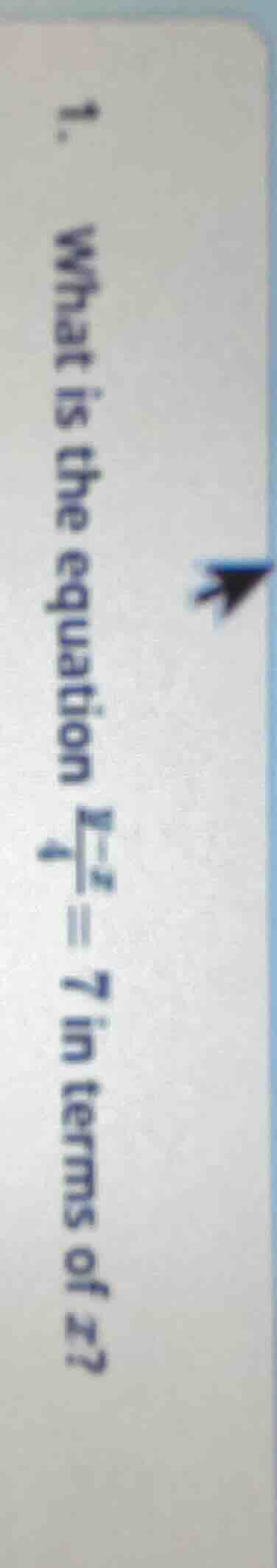1. what is the equation (\frac{x - 1}{4}=7) in terms of (x)?