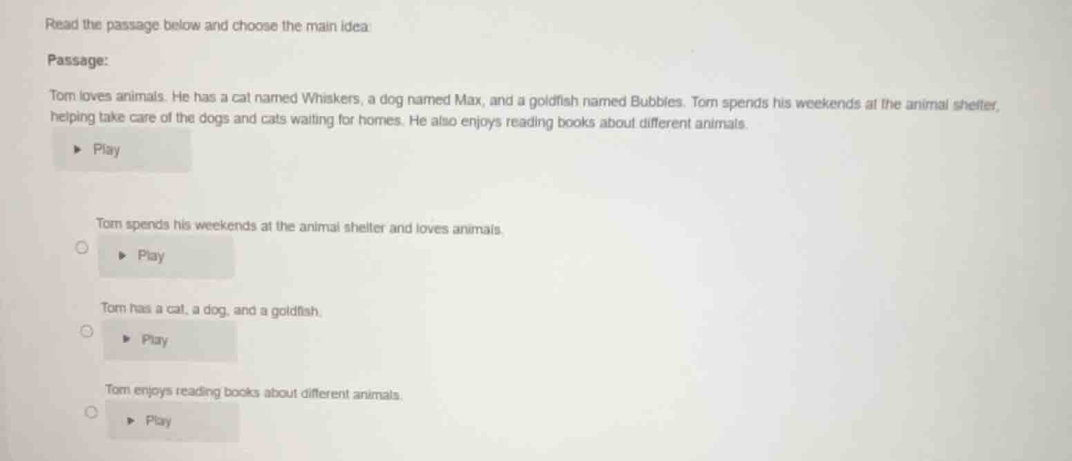 read the passage below and choose the main idea: passage: tom loves ani…