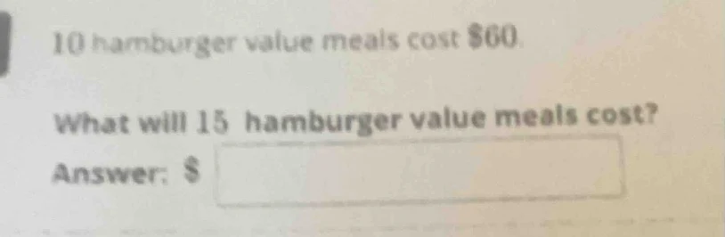 10 hamburger value meals cost $60. what will 15 hamburger value meals c…