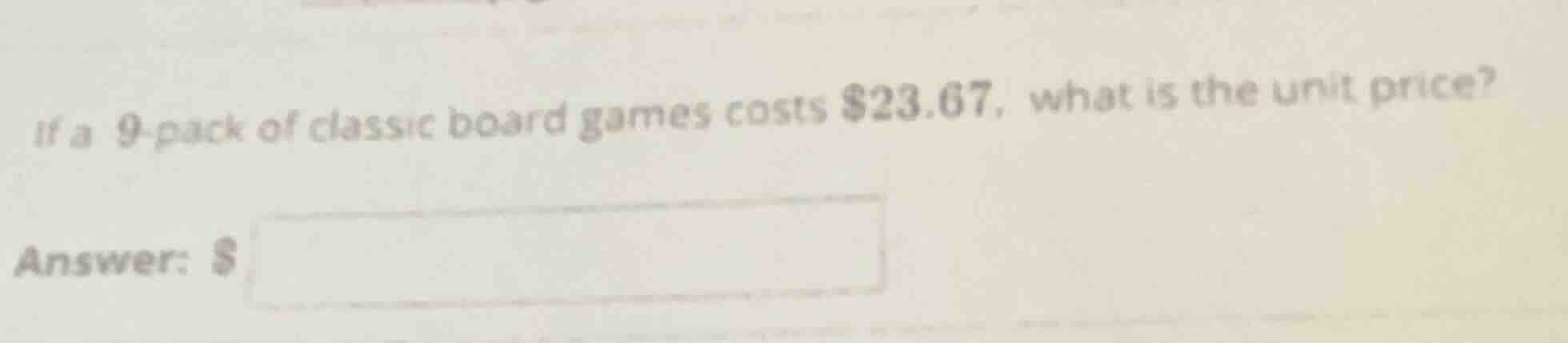 if a 9-pack of classic board games costs $23.67, what is the unit price…